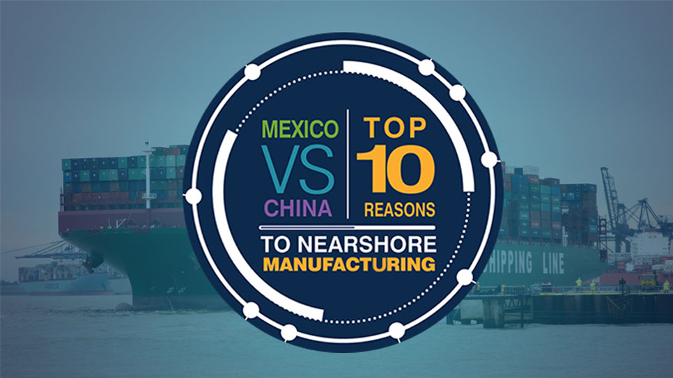Top 10 Reasons for Manufacturing in Mexico vs China